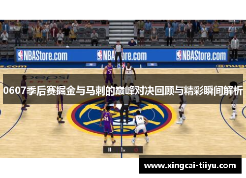 0607季后赛掘金与马刺的巅峰对决回顾与精彩瞬间解析